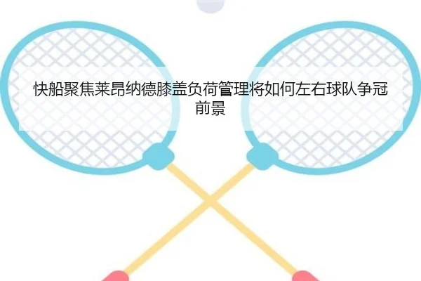 快船聚焦莱昂纳德膝盖负荷管理将如何左右球队争冠前景